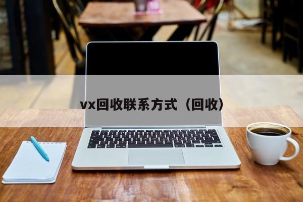 vx回收联系方式（回收）