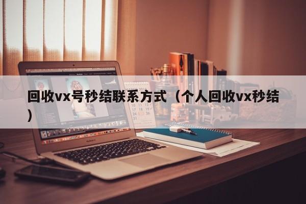 回收vx号秒结联系方式（个人回收vx秒结）