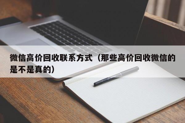 微信高价回收联系方式（那些高价回收微信的是不是真的）