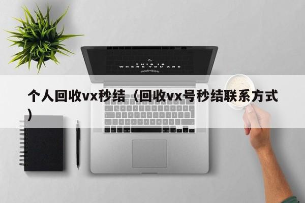 个人回收vx秒结（回收vx号秒结联系方式）